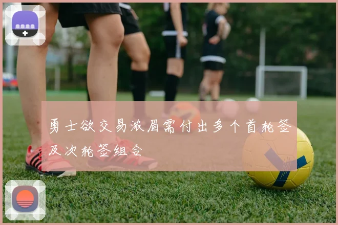 勇士欲交易浓眉需付出多个首轮签及次轮签组合